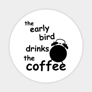 the early bird drinks coffee Magnet